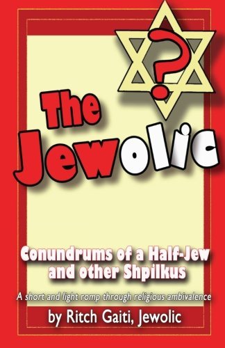 Cover for Ritch Gaiti · The Jewolic: Conundrums of a Half-jew - a Humorous Romp Through Religious Ambivalence. (Taschenbuch) (2013)