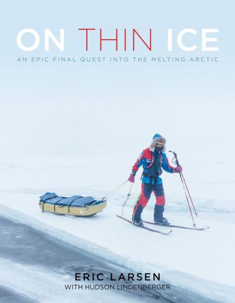 Cover for Eric Larsen · On Thin Ice: An Epic Final Quest into the Melting Arctic (Hardcover Book) (2016)