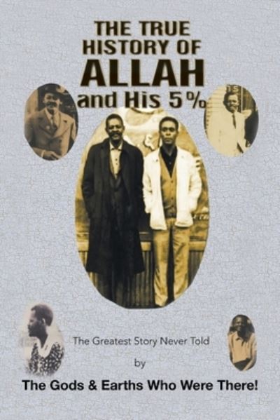 Cover for The Gods &amp; Earths Who Were There! · The True History of Allah and His 5% (Paperback Book) (2019)