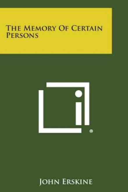 The Memory of Certain Persons - John Erskine - Kirjat - Literary Licensing, LLC - 9781494108960 - sunnuntai 27. lokakuuta 2013