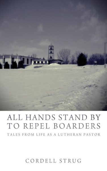 Cover for Cordell Strug · All Hands Stand by to Repel Boarders: Tales from Life as a Lutheran Pastor (Inbunden Bok) (2013)