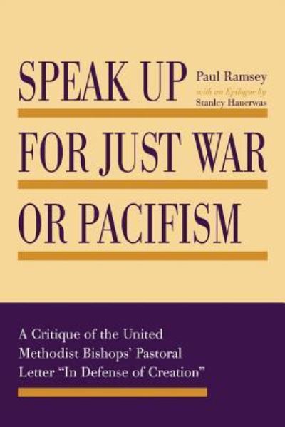 Speak Up for Just War or Pacifism: A Critique of the United Methodist Bishops' Pastoral Letter "In Defense of Creation" - Paul Ramsey - Books - Wipf & Stock Publishers - 9781498283960 - March 3, 2016