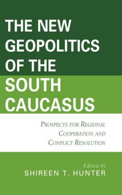 The New Geopolitics of the South Caucasus: Prospects for Regional Cooperation and Conflict Resolution - Contemporary Central Asia: Societies, Politics, and Cultures (Hardcover Book) (2017)