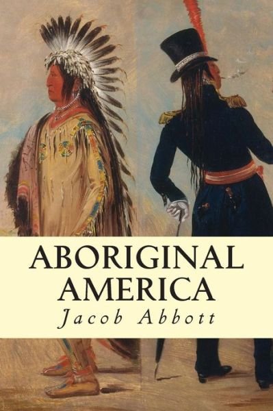 Aboriginal America - Jacob Abbott - Książki - Createspace - 9781500869960 - 17 sierpnia 2014