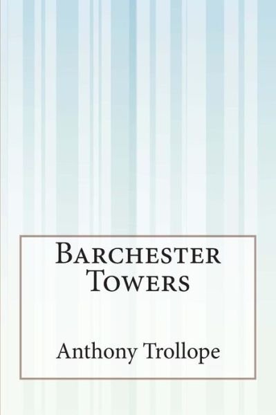 Barchester Towers - Anthony Trollope - Books - CreateSpace Independent Publishing Platf - 9781505286960 - December 1, 2014