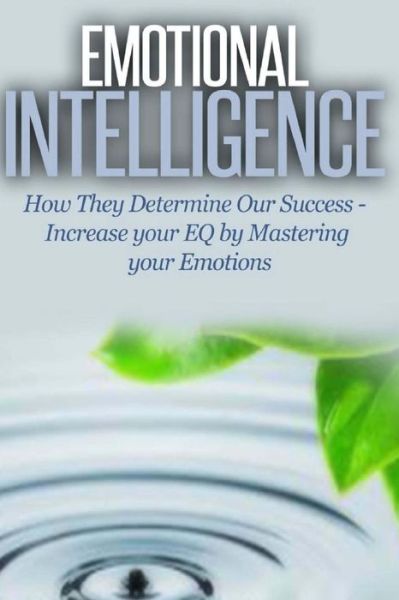 Emotional Intelligence: How They Determine Our Success - Increase Your Eq by Mastering Your Emotions - Dan Miller - Boeken - Createspace - 9781505442960 - 13 december 2014