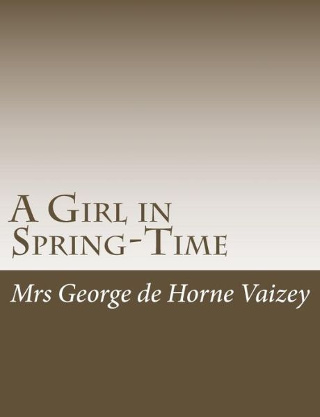 A Girl in Spring-time - Mrs George De Horne Vaizey - Books - Createspace - 9781515045960 - July 13, 2015