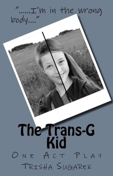 The Trans-g Kid - Trisha Sugarek - Libros - Createspace - 9781515272960 - 24 de septiembre de 2015