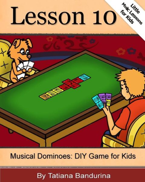 Little Music Lessons for Kids: Lesson 10 - Musical Dominoes: Diy Game for Kids - Tatiana Bandurina - Boeken - Createspace - 9781517447960 - 22 september 2015