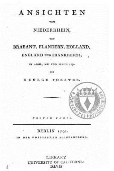 Ansichten vom Niederrhein, von Brabant, Flandern, Holland, England und Frankreich im April, Mai und Junius 1790 - George Forster - Books - Createspace Independent Publishing Platf - 9781519568960 - November 27, 2015