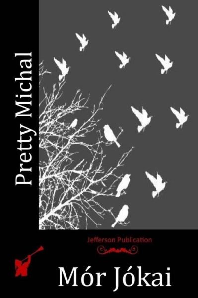 Pretty Michal - Mor Jokai - Bücher - Createspace Independent Publishing Platf - 9781523837960 - 20. April 2016
