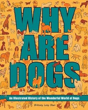 Why Are Dogs: An Illustrated History of the Wonderful World of Dogs - Brittany Long Olsen - Books - Andrews McMeel Publishing - 9781524885960 - December 4, 2025