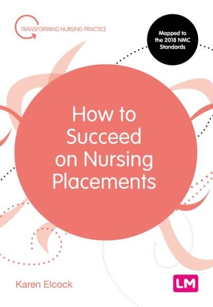 Cover for Elcock, Karen, BSc, MSc, PGDip, CertEdFE, RN, RNT, FHEA · How to Succeed on Nursing Placements - Transforming Nursing Practice Series (Taschenbuch) (2020)