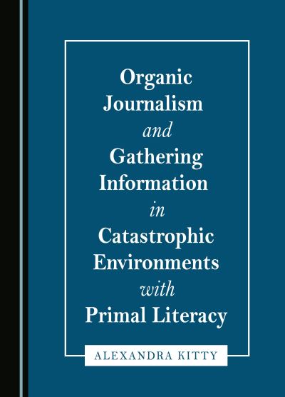 Cover for Alexandra Kitty · Organic Journalism and Gathering Information in Catastrophic Environments with Primal Literacy (Hardcover Book) [Unabridged ed edition] (2022)