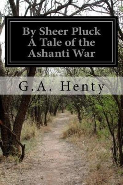 Cover for G.A. Henty · By Sheer Pluck A Tale of the Ashanti War (Taschenbuch) (2016)