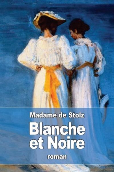 Blanche et Noire - Madame De Stolz - Livres - Createspace Independent Publishing Platf - 9781532820960 - 19 avril 2016