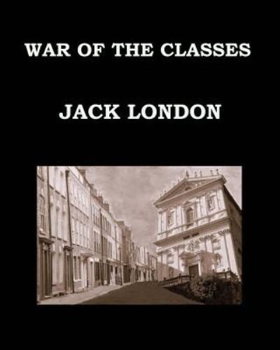 Cover for Jack London · WAR OF THE CLASSES Jack London: Large Print Edition - Publication date: 1905 (Paperback Book) [Large type / large print edition] (2016)