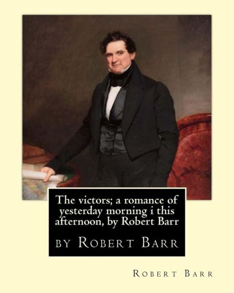 Cover for Robert Barr · The victors; a romance of yesterday morning i this afternoon, by Robert Barr (Paperback Book) (2016)