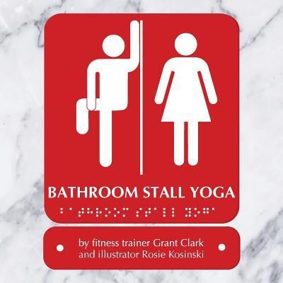 Bathroom Stall Yoga - Grant Clark - Bøker - Createspace Independent Publishing Platf - 9781535139960 - 28. juni 2016