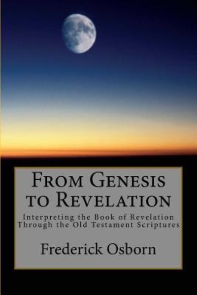 From Genesis to Revelation - Frederick Osborn - Books - Createspace Independent Publishing Platf - 9781535337960 - July 17, 2016