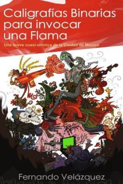 Cover for Fernando Velazquez · Caligrafias binarias para invocar una flama (Taschenbuch) (2016)