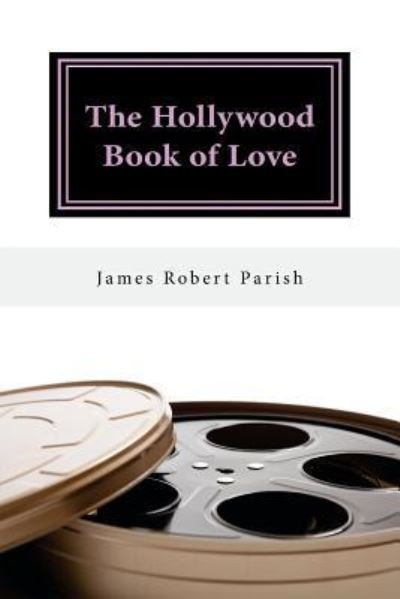The Hollywood Book of Love - James Robert Parish - Livres - Createspace Independent Publishing Platf - 9781537726960 - 20 décembre 2016