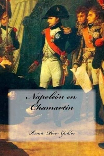 Napoleon en Chamartin - Benito Perez Galdos - Books - Createspace Independent Publishing Platf - 9781540328960 - November 9, 2016