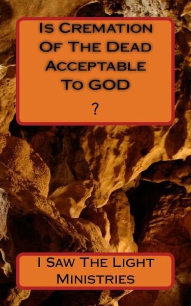 Cover for I Saw the Light Ministries · Is Cremation of the Dead Acceptable to God? (Taschenbuch) (2016)