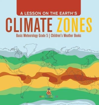 Cover for Baby Professor · A Lesson on the Earth's Climate Zones Basic Meteorology Grade 5 Children's Weather Books (Hardcover Book) (2021)
