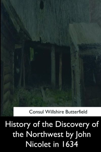 Cover for Consul Willshire Butterfield · History of the Discovery of the Northwest by John Nicolet in 1634 (Paperback Book) (2017)