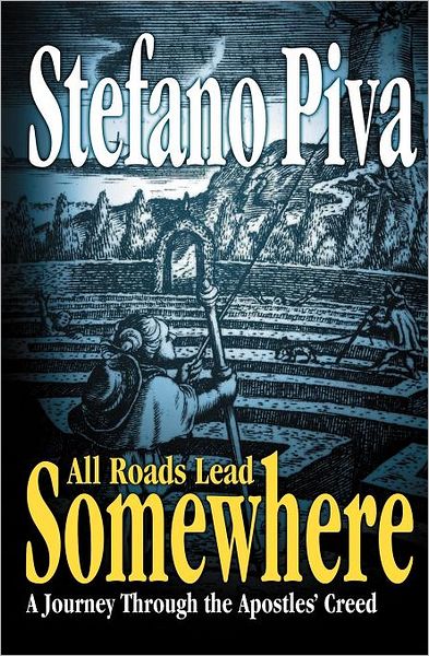 Cover for Stefano Piva · All Roads Lead Somewhere: a Journey Through the Apostles' Creed (Paperback Book) (2011)