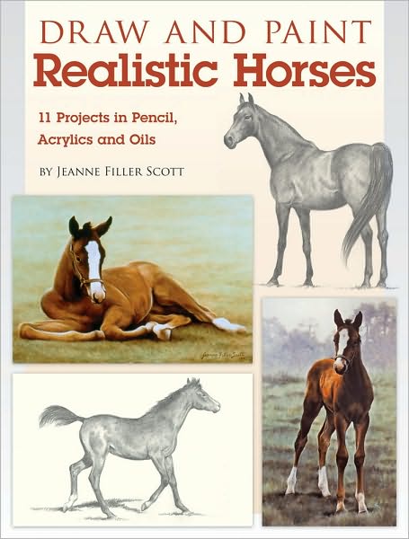 Cover for Jeanne FillerScott · Draw and Paint Realistic Horses: Projects in Pencil, Acrylics and Oills (Paperback Bog) (2011)