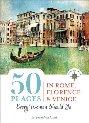 Cover for Susan Van Allen · 50 Places in Rome, Florence and Venice Every Woman Should Go: Includes Budget Tips, Online Resources, &amp; Golden Days - 100 Places (Paperback Book) (2014)