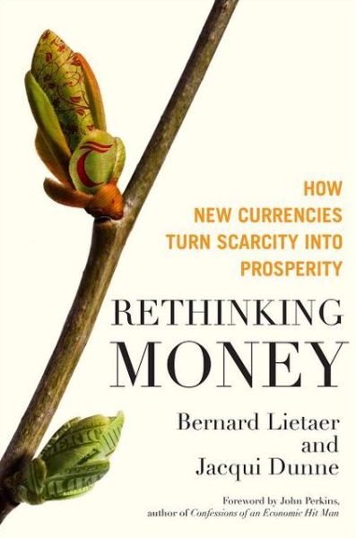 Cover for Bernard Lietaer · Rethinking Money: How New Currencies Turn Scarcity into Prosperity (Hardcover Book) (2013)