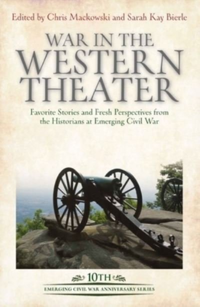 Cover for War in the Western Theater: Favorite Stories and Fresh Perspectives from the Historians at Emerging Civil War - Emerging Civil War Anniversary Series (Hardcover Book) (2023)