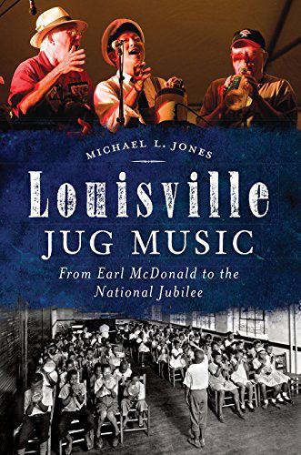 Cover for Michael Jones · Louisville Jug Music: from Earl Mcdonald to the National Jubilee (Paperback Book) (2014)