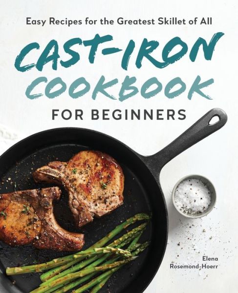 Cast-Iron Cookbook for Beginners - Elena Rosemond-Hoerr - Books - Rockridge Press - 9781646118960 - July 14, 2020