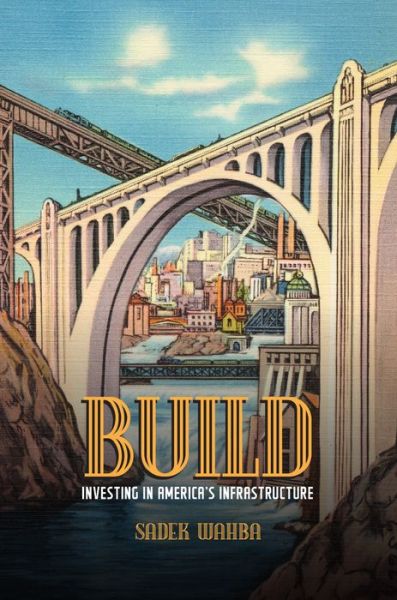 Cover for Sadek Wahba · Build: Investing in America's Infrastructure (Hardcover Book) (2024)