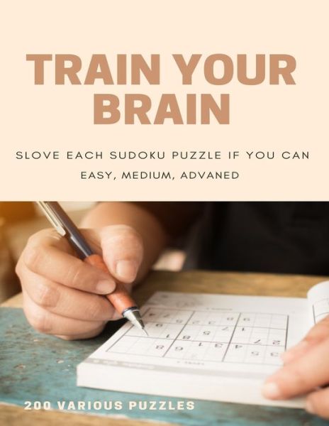 Cover for Sudoku Puzzle Books · Train Your Brain Slove Each Sudoku Puzzle If Yo Can Easy, Medium, Advanced 200 Various Puzzles (Paperback Bog) (2020)