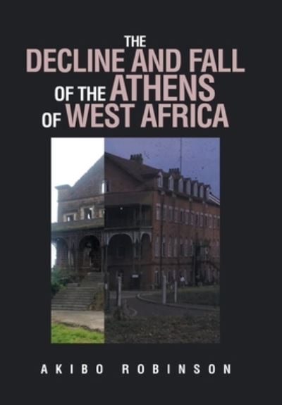 Decline and Fall of the Athens of West Africa - Akibo Robinson - Books - Xlibris Corporation LLC - 9781669876960 - July 17, 2023