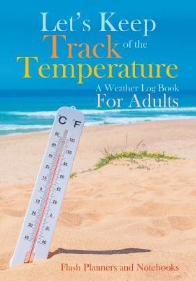 Cover for Flash Planners and Notebooks · Let's Keep Track of the Temperature, a Weather Log Book for Adults (Paperback Book) (2016)