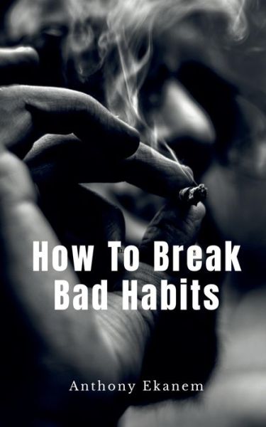 Cover for Anthony Ekanem · How To Break Bad Habits (Paperback Book) (2021)