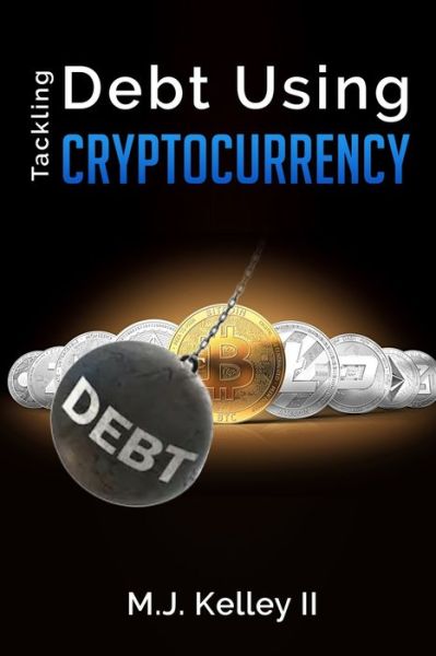 Cover for M J Kelley II · Tackling Debt Using CryptoCurrency (Taschenbuch) (2019)