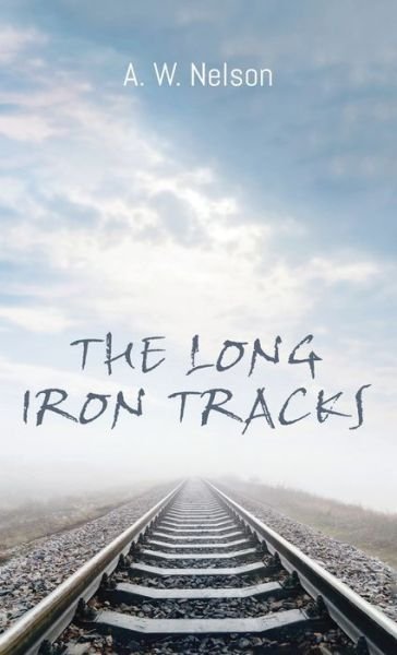 A W Nelson · The Long Iron Tracks (Hardcover bog) (2020)