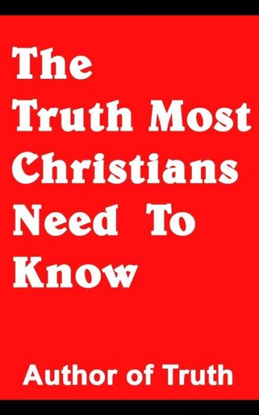 Cover for Author of Truth · The Truth Most Christians Need to Know (Paperback Book) (2018)