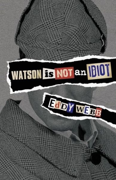 Cover for Eddy Webb · Watson is Not an Idiot: an Opinionated Tour of the Sherlock Holmes Canon (Paperback Book) (2013)