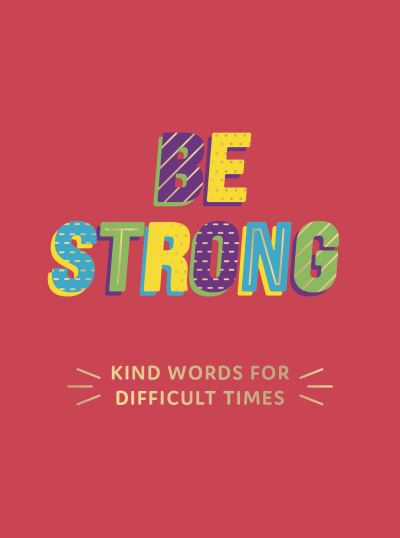 Cover for Summersdale Publishers · Be Strong: Kind Words for Difficult Times (Hardcover Book) (2021)