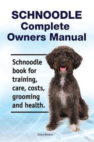 Cover for Grace Weston · Schnoodle Complete Owners Manual. Schnoodle Book for Training, Care, Costs, Grooming and Health. (Paperback Book) (2019)