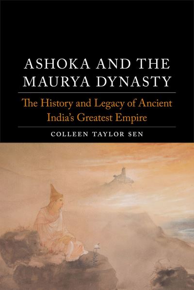 Ashoka and the Maurya Dynasty: The History and Legacy of Ancient India's Greatest Empire - Dynasties - Colleen Taylor Sen - Books - Reaktion Books - 9781789145960 - August 15, 2022