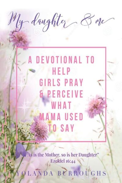 Cover for Yolanda Burroughs · My Daughter and Me: A Devotional to Help Girls Pray and Perceive What Mama Used to Say (Paperback Bog) (2019)